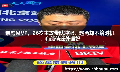 荣膺MVP，26岁主攻带队冲冠，赵勇却不给时机，有颜值还外语好